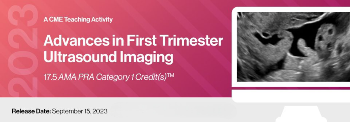 2023 Advances in First Trimester Ultrasound Imaging – A CME Teaching Activity
